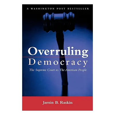 "Overruling Democracy: The Supreme Court Versus the American People" - "" ("Raskin Jamin B.")(Pa