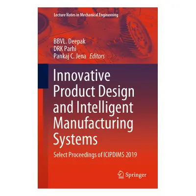 "Innovative Product Design and Intelligent Manufacturing Systems: Select Proceedings of Icipdims