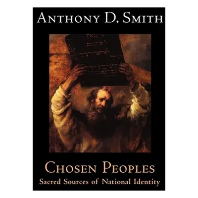 "Chosen Peoples: Sacred Sources of National Identity" - "" ("Smith Anthony D.")(Pevná vazba)