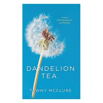 "Dandelion Tea: A Story about Forgiveness and Healing" - "" ("McClure Tawny")(Pevná vazba)