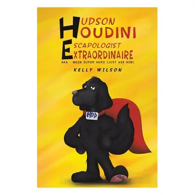 "Hudson Houdini Escapologist Extraordinaire" - "" ("Wilson Kelly")(Paperback)