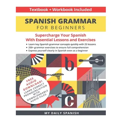 "Spanish Grammar for Beginners Textbook + Workbook Included: Supercharge Your Spanish With Essen