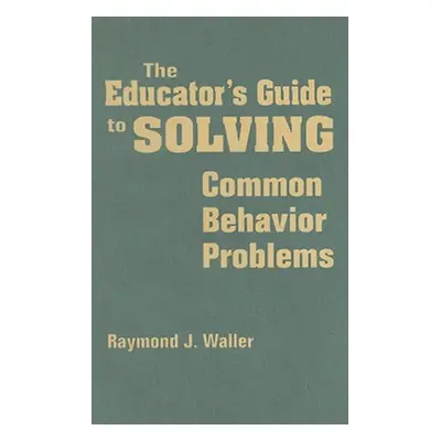 "The Educator′s Guide to Solving Common Behavior Problems" - "" ("Waller Raymond J.")(Pevná vazb