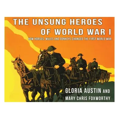 "Unsung Heroes of World War One: How Horses, Donkeys and Mules Changed the First World War" - ""