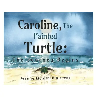 "Caroline, The Painted Turtle: The Journey Begins" - "" ("Rietzke Jeanne McIntosh")(Pevná vazba)