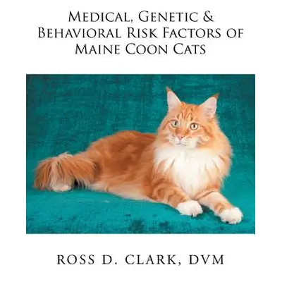 "Medical, Genetic & Behavioral Risk Factors of Maine Coon Cats" - "" ("Clark DVM Ross D.")(Paper