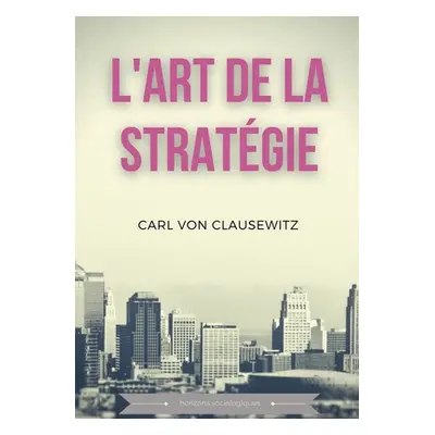 "L'art de la stratgie: Principes fondamentaux de stratgie et de tactique militaire" - "" ("Von C