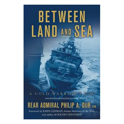 "Between Land and Sea: A Cold Warrior's Log" - "" ("Dur Rear Admiral Philip a.")(Paperback)