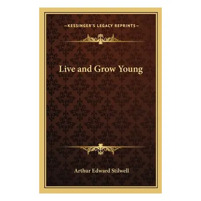 "Live and Grow Young" - "" ("Stilwell Arthur Edward")(Paperback)