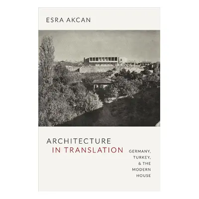 "Architecture in Translation: Germany, Turkey, & the Modern House" - "" ("Akcan Esra")(Paperback