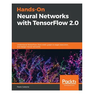 "Hands-On Neural Networks with TensorFlow 2.0" - "" ("Galeone Paolo")(Paperback)