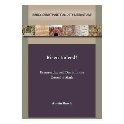 "Risen Indeed?: Resurrection and Doubt in the Gospel of Mark" - "" ("Busch Austin")(Paperback)