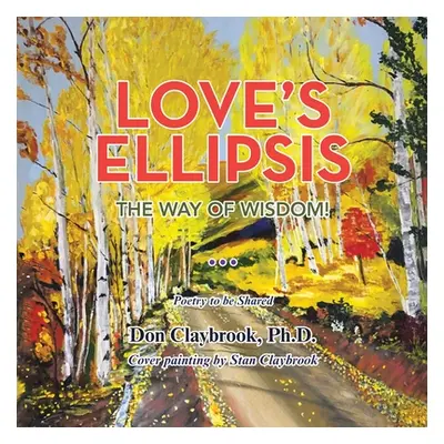 "Love's Ellipsis: The Way of Wisdom" - "" ("Claybrook Don")(Paperback)