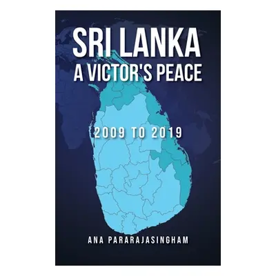 "Sri Lanka A Victor's Peace: 2009 to 2019" - "" ("Pararajasingham Ana")(Paperback)