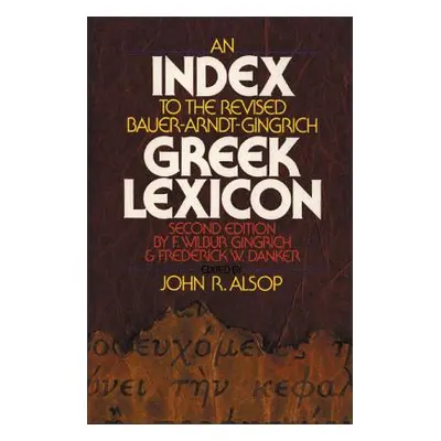 "An Index to the Revised Bauer-Arndt-Gingrich Greek Lexicon" - "" ("Alsop John R.")(Paperback)