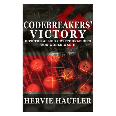 "Codebreakers' Victory: How the Allied Cryptographers Won World War II" - "" ("Haufler Hervie")(