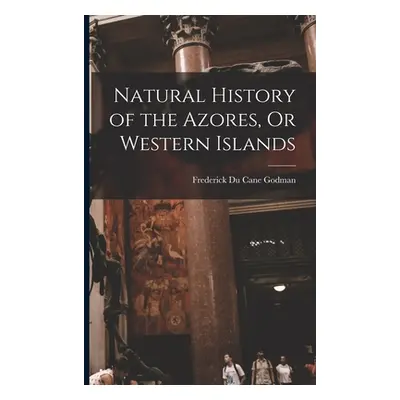 "Natural History of the Azores, Or Western Islands" - "" ("Godman Frederick Du Cane")(Paperback)