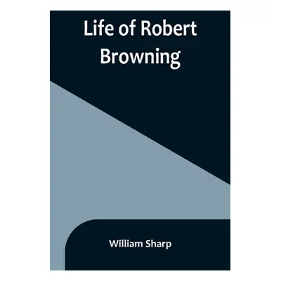 "Life of Robert Browning" - "" ("Sharp William")(Paperback)