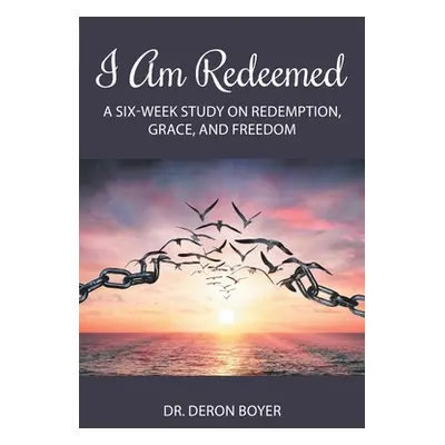 "I Am Redeemed: A Six-Week Study on Redemption, Grace, and Freedom" - "" ("Boyer Deron")(Paperba