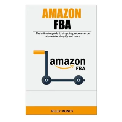 "Amazon Fba: The ultimate guide to dropping, e-commerce, wholesale, shopify and more" - "" ("Mon