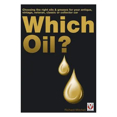 "Which Oil?: Choosing the Right Oils & Greases for Your Vintage, Antique, Classic or Collector C