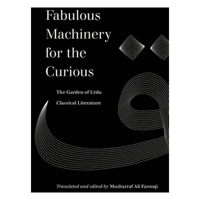 "Fabulous Machinery for the Curious: The Garden of Urdu Classical Literature" - "" ("Farooqi Mus