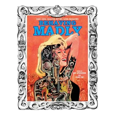 "Behaving Madly: Zany, Loco, Cockeyed, Rip-Off, Satire Magazines" - "" ("Yoe Craig")(Pevná vazba