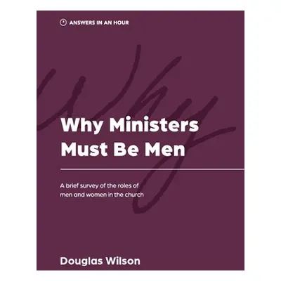 "Why Ministers Must Be Men: A Brief Survey of the Roles of Men and Women in the Church" - "" ("W