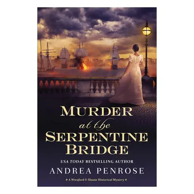 "Murder at the Serpentine Bridge: A Wrexford & Sloane Historical Mystery" - "" ("Penrose Andrea"