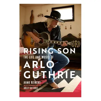 "Rising Son: The Life and Music of Arlo Guthrie Volume 10" - "" ("Reineke Hank")(Pevná vazba)