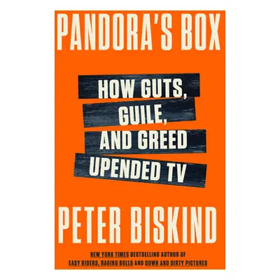 "Pandora's Box: How Guts, Guile, and Greed Upended TV" - "" ("Biskind Peter")(Pevná vazba)