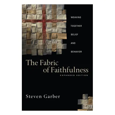 "The Fabric of Faithfulness: Weaving Together Belief and Behavior" - "" ("Garber Steven")(Paperb