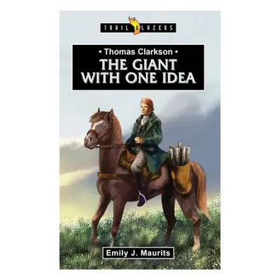 "Thomas Clarkson: The Giant with One Idea" - "" ("Maurits Emily J.")(Paperback)