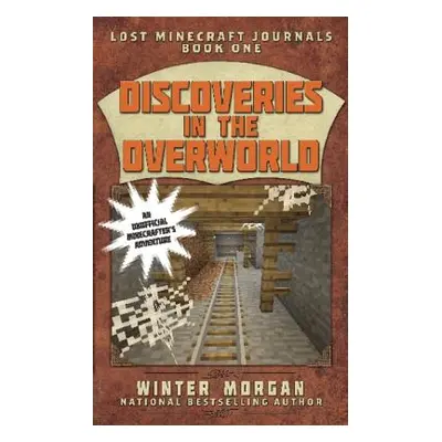 "Discoveries in the Overworld: Lost Minecraft Journals, Book One" - "" ("Morgan Winter")(Paperba