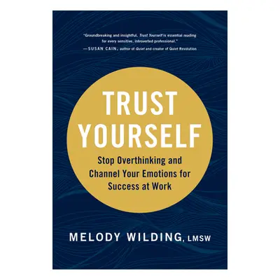 "Trust Yourself: Stop Overthinking and Channel Your Emotions for Success at Work" - "" ("Wilding