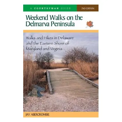 "Weekend Walks on the Delmarva Peninsula: Walks and Hikes in Delaware and the Eastern Shore of M