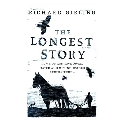 "The Longest Story: How Humans Have Loved, Hated and Misunderstood Other Species" - "" ("Girling