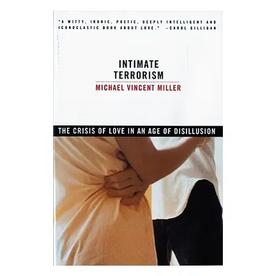 "Intimate Terrorism: The Crisis of Love in an Age of Disillusion (Revised)" - "" ("Miller Michae