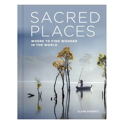 "Sacred Places: Where to Find Wonder in the World" - "" ("Gogerty Clare")(Pevná vazba)