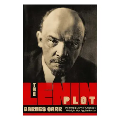 "The Lenin Plot: The Unknown Story of America's War Against Russia" - "" ("Carr Barnes")(Pevná v