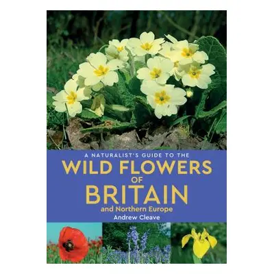 "A Naturalist's Guide to Wild Flowers of Britain & Northern Europe" - "" ("Cleave Andrew")(Paper