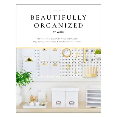 "Beautifully Organized at Work: Bring Order and Joy to Your Work Life So You Can Stay Calm, Reli