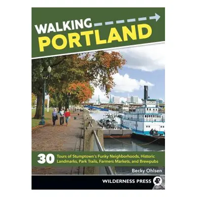 "Walking Portland: 33 Tours of Stumptown's Funky Neighborhoods, Historic Landmarks, Park Trails,