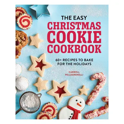 "The Easy Christmas Cookie Cookbook: 60+ Recipes to Bake for the Holidays" - "" ("Pellegrinelli 