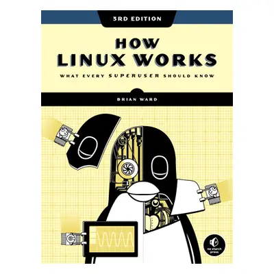 "How Linux Works, 3rd Edition: What Every Superuser Should Know" - "" ("Ward Brian")(Paperback)