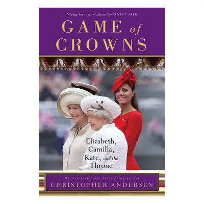 "Game of Crowns: Elizabeth, Camilla, Kate, and the Throne" - "" ("Andersen Christopher")(Paperba