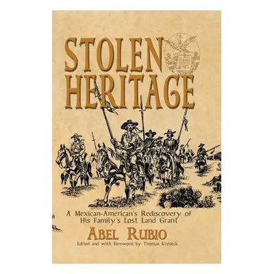 "Stolen Heritage: A Mexican-American's Rediscovery of His Family's Lost Land Grant" - "" ("Rubio