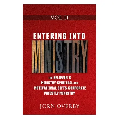 "Entering Into Ministry Vol II: The Believer's Ministry - Spiritual and Motivational Gifts - Cor