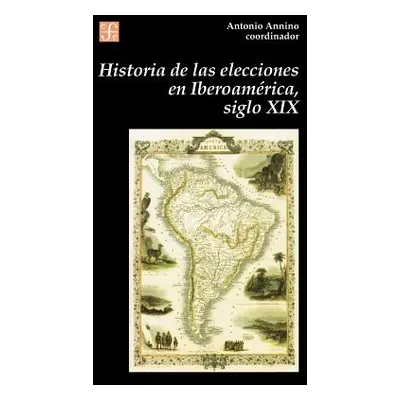 "Historia de Las Elecciones En Iberoamerica, Siglo XIX: de La Formacion del Espacio Politico Nac