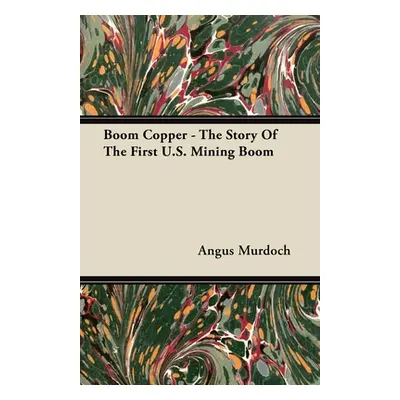 "Boom Copper - The Story of the First U.S. Mining Boom" - "" ("Murdoch Angus")(Paperback)